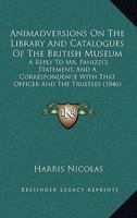 Animadversions On The Library And Catalogues Of The British Museum: A Reply To Mr. Panizzi's Statement, And A Correspondence With That Officer And The Trustees (1846) 1165304201 Book Cover