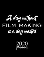 A Day Without Film Making Is A Day Wasted 2020 Planner: Nice 2020 Calendar for Film Making Fan | Christmas Gift Idea Film Making Theme | Film Making Lover Journal for 2020 | 120 pages 8.5x11 inches 1711652687 Book Cover