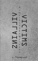 Villains, Victims, Something In Between B0C91ZQY26 Book Cover