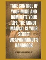 The Mindt Manual is your secret weapon!: Take control of your mind and dominate your life. B0C9SDMZZC Book Cover
