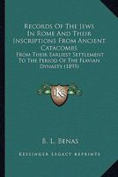 Records Of The Jews In Rome And Their Inscriptions From Ancient Catacombs: From Their Earliest Settlement To The Period Of The Flavian Dynasty (1895) 0548585598 Book Cover