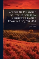 AbrÃ(c)gÃ(c) De L'histoire De L'italie Depuis La Chute De L'empire Romain Jusqu'en 1864 (French Edition) 1024453642 Book Cover