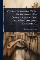 Vijftal Lezingen Over De Wording En Ontwikkeling Der Stad En Gemeente Deventer... (Dutch Edition) 1024890333 Book Cover