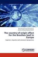 The country-of-origin effect for the Brazilian beef in Europe: Exporters, importers and consumers' perspectives 3847318527 Book Cover
