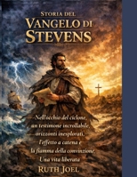 STORIA DEL VANGELO DI STEVENS: Nell'occhio del ciclone, un testimone incrollabile, orizzonti inesplorati, l'effetto a catena e la fiamma della convinzione, una vita liberata (Italian Edition) B0GYLTM2JD Book Cover
