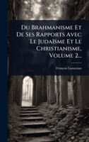 Du Brahmanisme Et De Ses Rapports Avec Le Judaïsme Et Le Christianisme, Volume 2... (French Edition) 1024903818 Book Cover