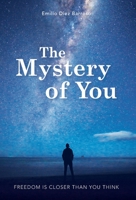 The Mystery of You: Freedom is Closer Than You Think 1544529090 Book Cover