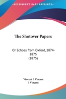 The Shotover Papers: Or Echoes From Oxford, 1874-1875 1437294081 Book Cover