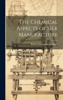 The Chemical Aspects Of Silk Manufacture (1910) 1146312563 Book Cover