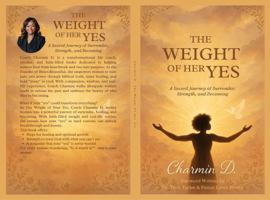 The Weight Of Her Yes: A Sacred Journey of Surrender, Strength, and Becoming B0F74H8Z8X Book Cover