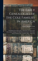 The Early Genealogies of the Cole Families in America: (Including Coles and Cowles). with Some Account of the Descendants of James, by Hartford, Conne 1015533493 Book Cover