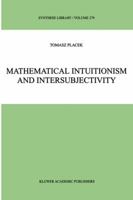 Mathematical Intuitionism and Intersubjectivity: A Critical Exposition of Arguments for Intuitionism (Synthese Library) 0792356306 Book Cover