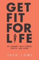 Get Fit For Life: My Journey With Fitness, Health, and Aging 3952534102 Book Cover