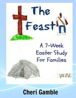 The Feast: A 7-Week Easter Study for Families 1502949601 Book Cover