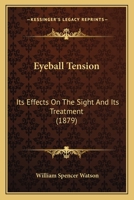 Eyeball Tension: Its Effects On The Sight And Its Treatment 1120280192 Book Cover