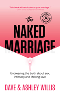 Naked Marriage Revised & Expanded : Undressing the Truth about Sex, Intimacy and Lifelong Love 1960870335 Book Cover