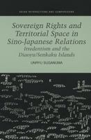 Sovereign Rights and Territorial Space in Sino-Japanese Relations: Irredentism and the Diaoyu/Senkaku Islands 0824824938 Book Cover