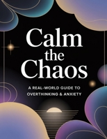 Calm the Chaos: A Real-World Guide to Overthinking & Anxiety B0FK4VL1LV Book Cover