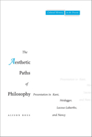 The Aesthetic Paths of Philosophy: Presentation in Kant, Heidegger, Lacoue-Labarthe, and Nancy (Cultural Memory in the Present) 0804754888 Book Cover