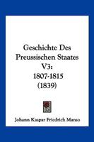 Geschichte Des Preussischen Staates V3: 1807-1815 (1839) 116847373X Book Cover