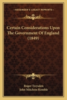 Certain Considerations Upon The Government Of England 0548791627 Book Cover