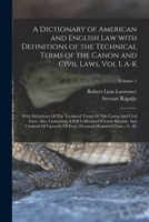 A Dictionary of American and English Law with Definitions of the Technical Terms of the Canon and Civil Laws, Vol I, A-K: With Definitions Of The ... Thousand Reported Cases, (A - K); Volume 1 1016125933 Book Cover