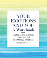 Your Emotions and You: A Workbook: Strategies and Exercises to Understand and Manage Emotions 1638073376 Book Cover