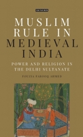 Muslim Rule in Medieval India: Power and Religion in the Delhi Sultanate 0755642937 Book Cover