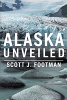 Alaska Unveiled: "Discovering the untamed beauty of America's Northern frontier" B0CN1665NJ Book Cover