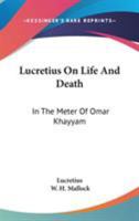 Lucretius on Life and Death, in the Metre of Omar Khayyam; To Which Are Appended Parallel Passages from the Original; By W.H. Mallock 1018137726 Book Cover