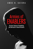 Armies of Enablers: Survivor Stories of Complicity and Betrayal in Sexual Assaults 1641057343 Book Cover