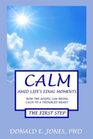 Calm Amid Life's Final Moments How The Gospel Can Bring Calm To A Troubled Heart The First Step 1946368164 Book Cover