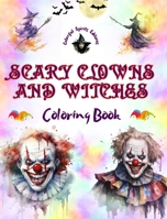 Scary Clowns and Witches - Coloring Book - The Most Disturbing Halloween Creatures: A Collection of Terrifying Designs to Boost the Creativity of Teens and Adults B0CKS6539L Book Cover