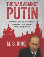 War Against Putin: What the Government-Media Complex Isn't Telling You About Russia B0D1VZFX1M Book Cover