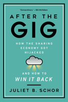 After the Gig: How the Sharing Economy Got Hijacked and How to Win It Back 0520325052 Book Cover