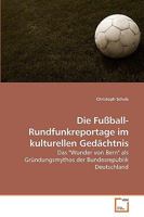 Die Fußball-Rundfunkreportage im kulturellen Gedächtnis: Das "Wunder von Bern" als Gründungsmythos der Bundesrepublik Deutschland 3639214455 Book Cover