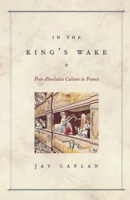 In the King's Wake: Post-Absolutist Culture in France 0226093123 Book Cover