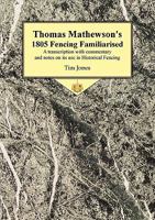 Thomas Mathewson's 1805 Fencing Familiarised: A Transcription with Commentary and Notes on Its Use in Historical Fencing 1906512329 Book Cover