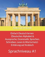 Einfach Deutsch lernen A1 (Deutsches Alphabet & Aussprache, Grammatik, Sprechen, Schreiben, Lesen & Wortschatz)- Erkl�rung auf Arabisch: شرح باللغة العربية لمستوى (A1) في الألمانية ال B086Y39V2P Book Cover
