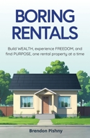 Boring Rentals: Build WEALTH, experience FREEDOM, and find PURPOSE, one rental property at a time. B0G6XK8SB3 Book Cover