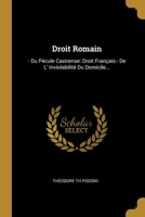 Droit Romain: - Du Pécule Castrense: Droit Français:- De L' Inviolabilité Du Domicile... 101290072X Book Cover