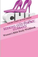 Seeking God For My Husband: Women's Bible Study Workbook 1522865950 Book Cover