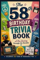 The 58th Birthday Trivia Book: A Fun Journey Through the Decades B0H3F1K7TQ Book Cover