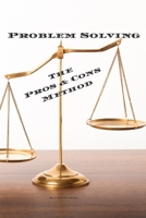 Problem Solving The Pros & Cons Method: Decision making is important not an easy as a yes or no, a new job, buying something, moving, voting or ... owners, anyone who needs to make decisions 1656659301 Book Cover