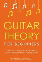 Guitar Theory: For Beginners - Bundle - The Only 2 Books You Need to Learn Guitar Music Theory, Guitar Method and Guitar Technique Today 1979976422 Book Cover