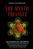 The Mystic Triangle: Alchemical Secrets about Being a Better Person and Transforming Life with the Law of Attraction 1539875229 Book Cover