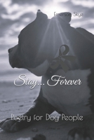 Stay... Forever: Poetry for Dog People B0DZ6ZHTKQ Book Cover