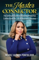 The Master Connector: The Ultimate Guide to Building Impactful Connections for Life & Business Success 1949303780 Book Cover