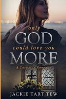 Only God Could Love You More: A Christian Romance 1387975781 Book Cover