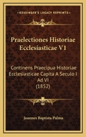 Praelectiones Historiae Ecclesiasticae V1: Continens Praecipua Historiae Ecclesiasticae Capita A Seculo I Ad VI (1852) 1168127262 Book Cover